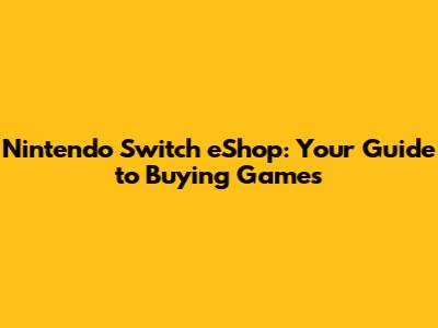 Nintendo Switch eShop: Your Guide to Buying Games