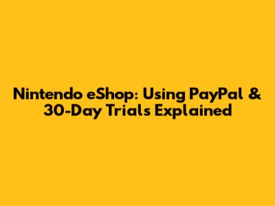 Nintendo eShop: Using PayPal & 30-Day Trials Explained