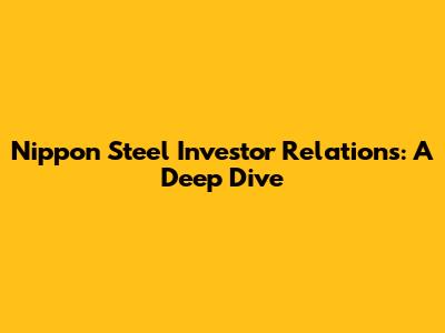 Nippon Steel Investor Relations: A Deep Dive