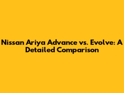 Nissan Ariya Advance vs. Evolve: A Detailed Comparison