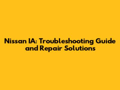 Nissan IA: Troubleshooting Guide and Repair Solutions