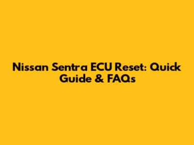 Nissan Sentra ECU Reset: Quick Guide & FAQs
