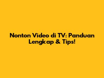 Nonton Video di TV: Panduan Lengkap & Tips!