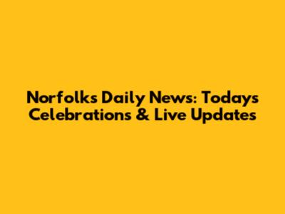Norfolk's Daily News: Today's Celebrations & Live Updates