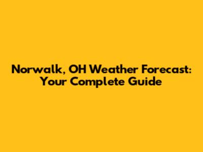 Norwalk, OH Weather Forecast: Your Complete Guide
