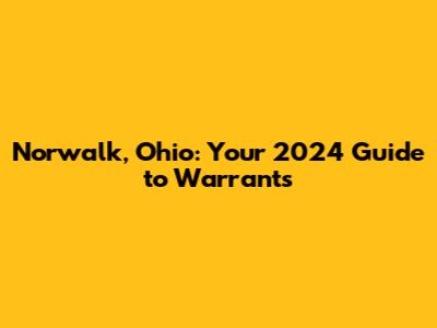 Norwalk, Ohio: Your 2024 Guide to Warrants