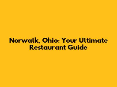 Norwalk, Ohio: Your Ultimate Restaurant Guide