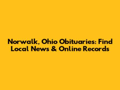 Norwalk, Ohio Obituaries: Find Local News & Online Records