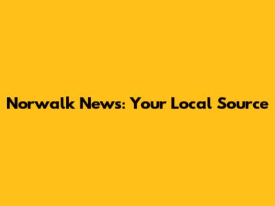 Norwalk News: Your Local Source