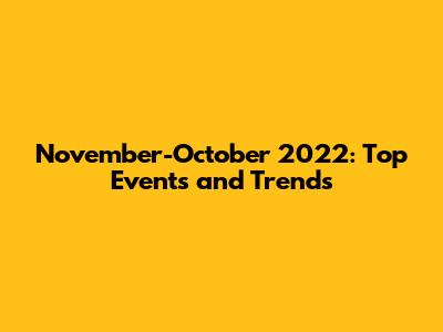 November-October 2022: Top Events and Trends