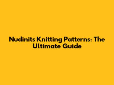 Nudinits Knitting Patterns: The Ultimate Guide