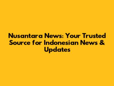 Nusantara News: Your Trusted Source for Indonesian News & Updates