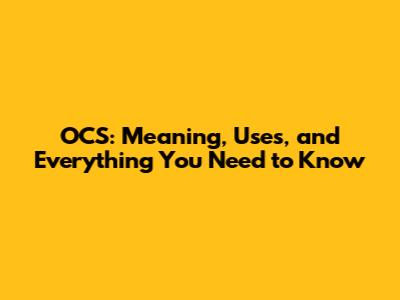 OCS: Meaning, Uses, and Everything You Need to Know