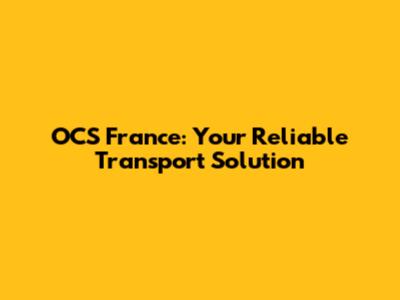 OCS France: Your Reliable Transport Solution