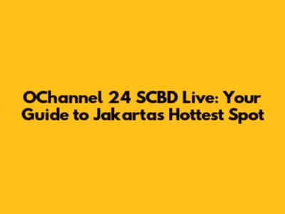 OChannel 24 SCBD Live: Your Guide to Jakarta's Hottest Spot