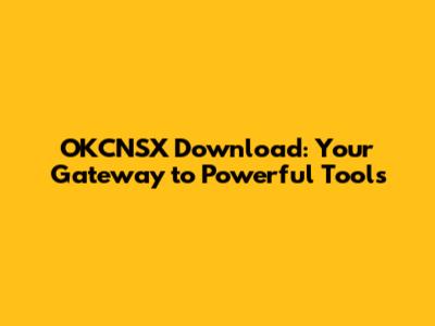 OKCNSX Download: Your Gateway to Powerful Tools