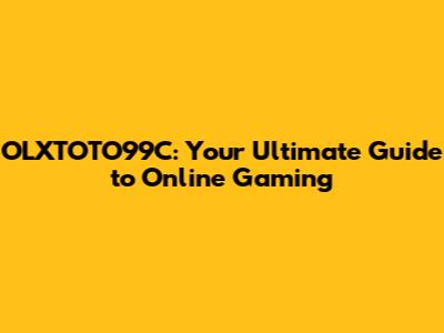 OLXTOTO99C: Your Ultimate Guide to Online Gaming
