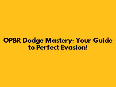 OPBR Dodge Mastery: Your Guide to Perfect Evasion!