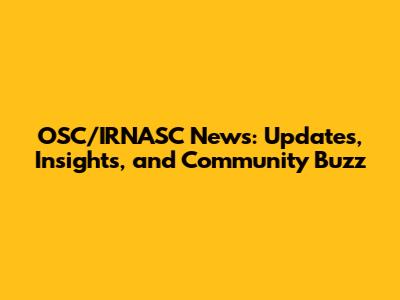 OSC/IRNASC News: Updates, Insights, and Community Buzz