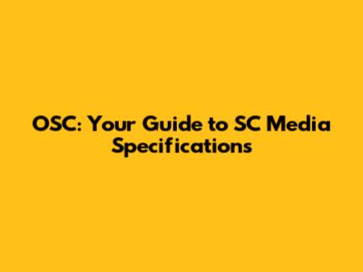 OSC: Your Guide to SC Media Specifications