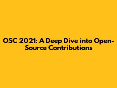 OSC 2021: A Deep Dive into Open-Source Contributions