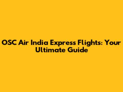 OSC Air India Express Flights: Your Ultimate Guide