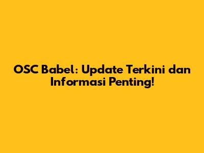 OSC Babel: Update Terkini dan Informasi Penting!