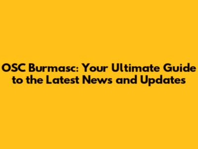 OSC Burmasc: Your Ultimate Guide to the Latest News and Updates