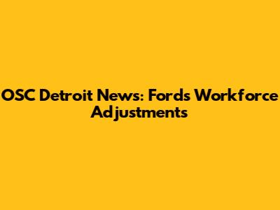 OSC Detroit News: Ford's Workforce Adjustments