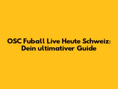 OSC Fuball Live Heute Schweiz: Dein ultimativer Guide