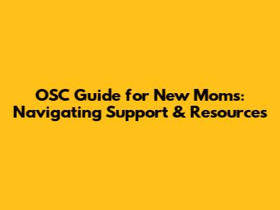 OSC Guide for New Moms: Navigating Support & Resources