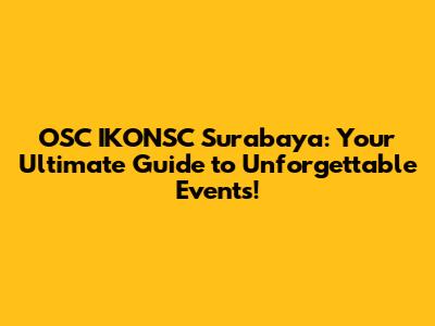 OSC IKONSC Surabaya: Your Ultimate Guide to Unforgettable Events!