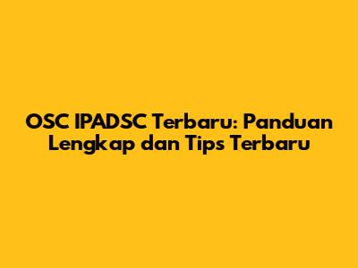 OSC IPADSC Terbaru: Panduan Lengkap dan Tips Terbaru