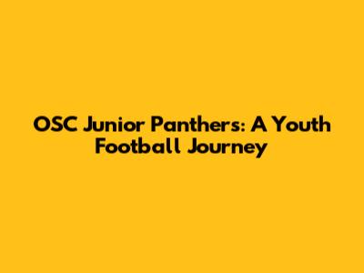 OSC Junior Panthers: A Youth Football Journey