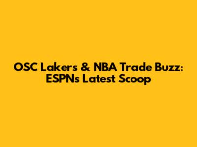 OSC Lakers & NBA Trade Buzz: ESPN's Latest Scoop