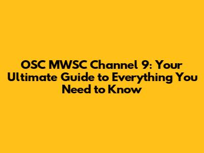 OSC MWSC Channel 9: Your Ultimate Guide to Everything You Need to Know