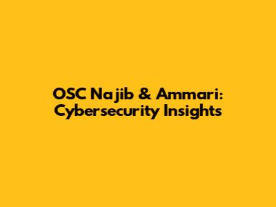 OSC Najib & Ammari: Cybersecurity Insights