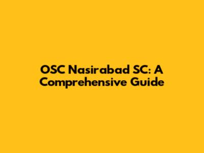 OSC Nasirabad SC: A Comprehensive Guide