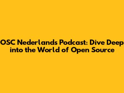 OSC Nederland's Podcast: Dive Deep into the World of Open Source