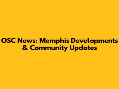 OSC News: Memphis Developments & Community Updates