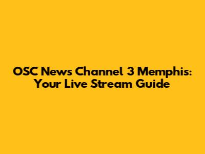OSC News Channel 3 Memphis: Your Live Stream Guide