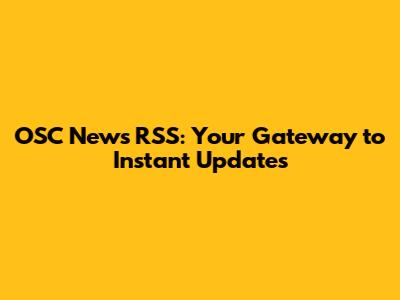 OSC News RSS: Your Gateway to Instant Updates