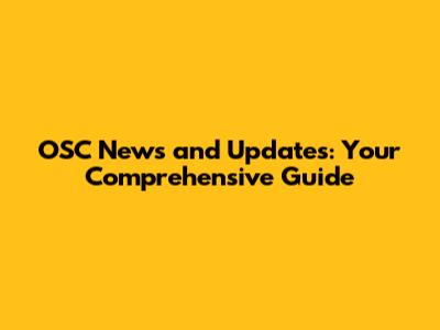 OSC News and Updates: Your Comprehensive Guide