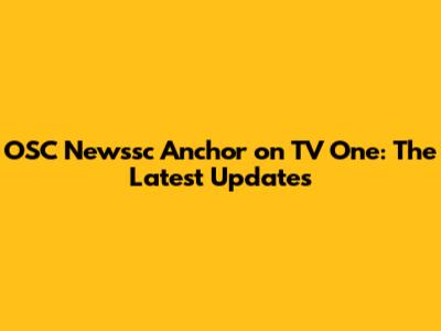 OSC Newssc Anchor on TV One: The Latest Updates