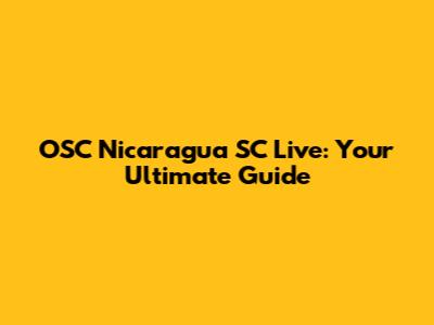 OSC Nicaragua SC Live: Your Ultimate Guide