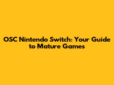 OSC Nintendo Switch: Your Guide to Mature Games