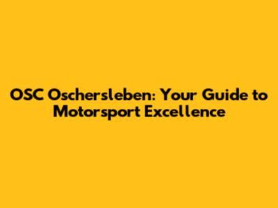 OSC Oschersleben: Your Guide to Motorsport Excellence