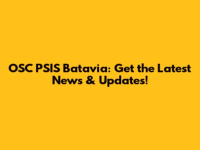 OSC PSIS Batavia: Get the Latest News & Updates!