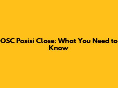 OSC Posisi Close: What You Need to Know