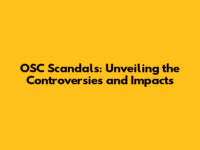 OSC Scandals: Unveiling the Controversies and Impacts